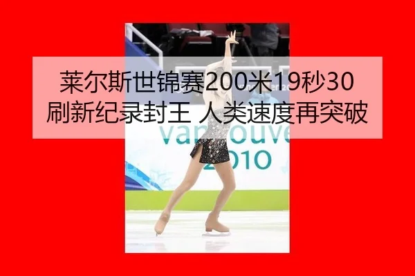 莱尔斯世锦赛200米19秒30刷新纪录封王 人类速度再突破